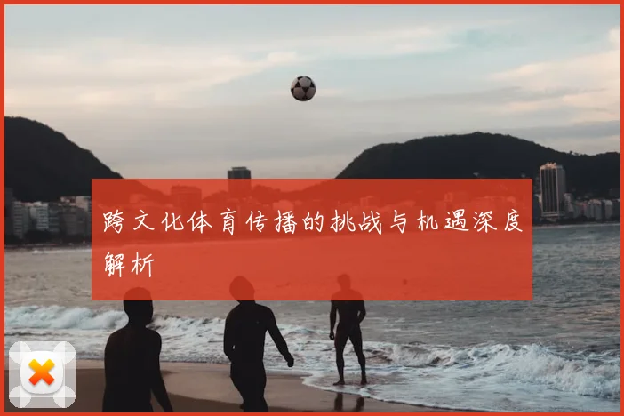 跨文化体育传播的挑战与机遇深度解析
